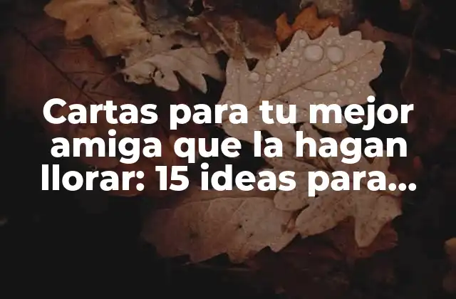Cartas para Tu Mejor Amiga que la Hagan Llorar: 15 Ideas para Expresar Tus Sentimientos