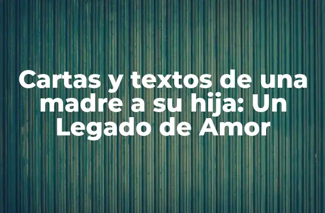 Cartas y Textos de una Madre a Su Hija: un Legado de Amor