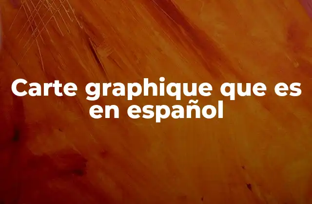Carte Graphique que es en Español