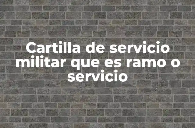 Cartilla de Servicio Militar que es Ramo o Servicio