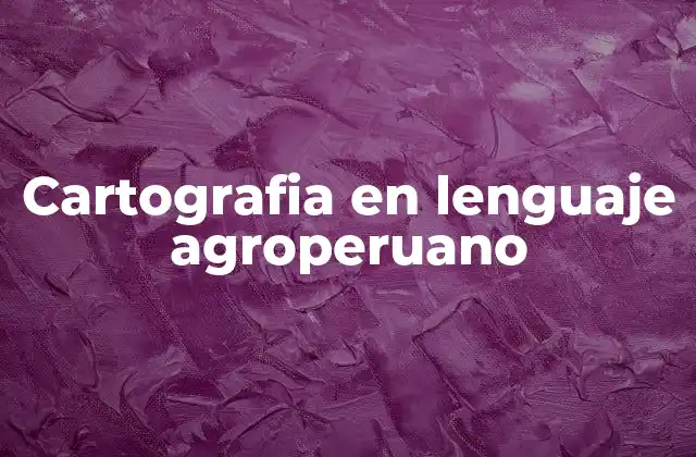 Cartografia en Lenguaje Agroperuano
