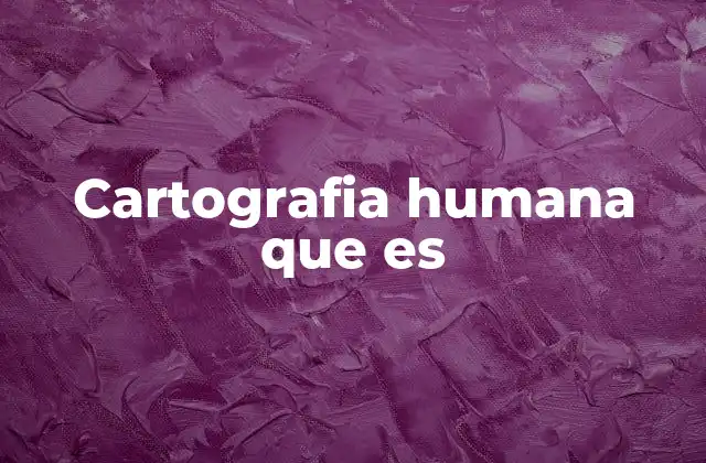 Cartografia Humana que es 2 La representación espacial de la sociedad