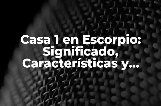 Casa 1 en Escorpio: Significado, Características y Personalidad