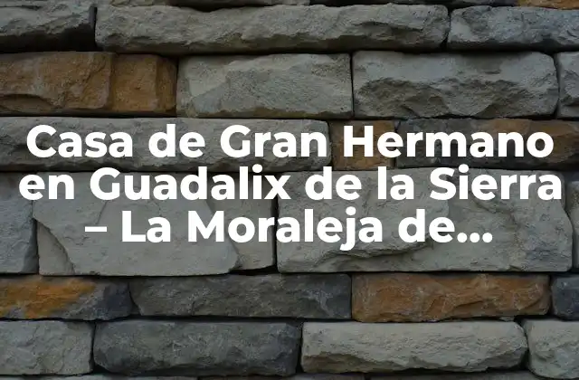 Casa de Gran Hermano en Guadalix de la Sierra – la Moraleja de Enmedio