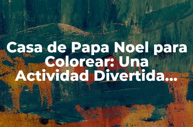 Casa de Papa Noel para Colorear: una Actividad Divertida para Navidad