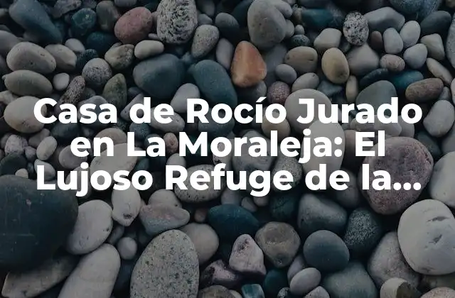 Casa de Rocío Jurado en la Moraleja: el Lujoso Refuge de la Estrella