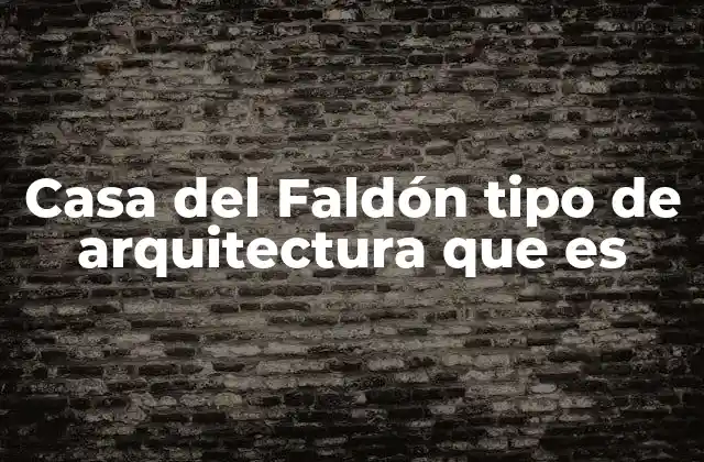 Casa Del Faldón Tipo de Arquitectura que es