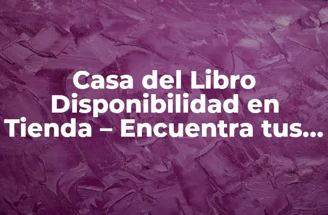 Casa Del Libro Disponibilidad en Tienda – Encuentra Tus Libros Favoritos