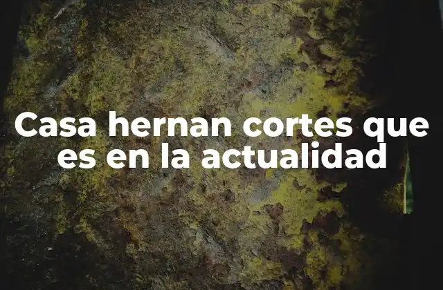 Casa Hernan Cortes que es en la Actualidad