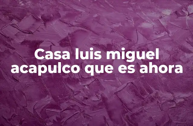 Casa Luis Miguel Acapulco que es Ahora