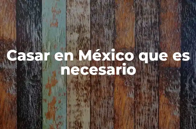 Casar en México que es Necesario