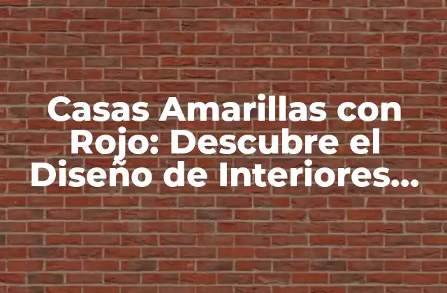 Casas Amarillas con Rojo: Descubre el Diseño de Interiores Más Innovador