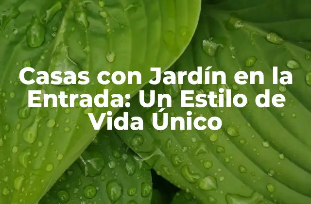 Casas con Jardín en la Entrada: un Estilo de Vida Único