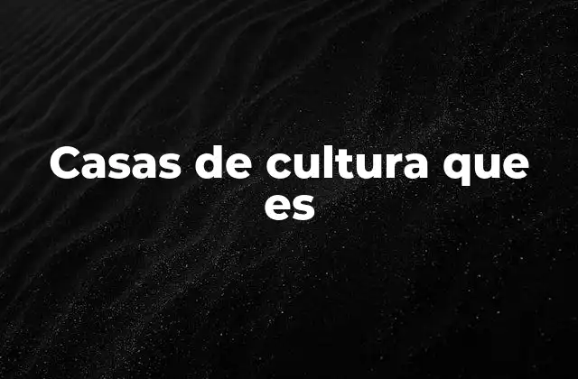Casas de Cultura que es