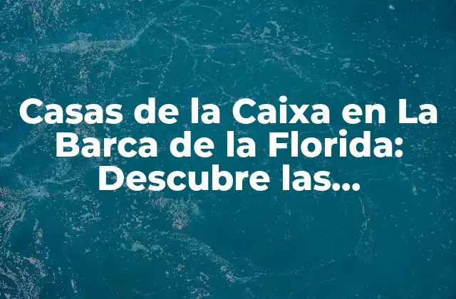 Casas de la Caixa en la Barca de la Florida: Descubre las Oportunidades de Vivienda