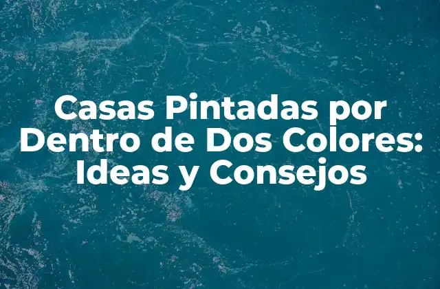 Casas Pintadas por Dentro de Dos Colores: Ideas y Consejos