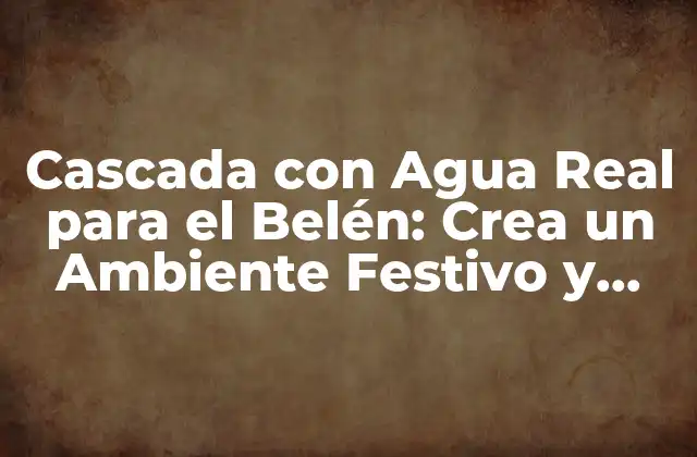 Cascada con Agua Real para el Belén: Crea un Ambiente Festivo y Auténtico
