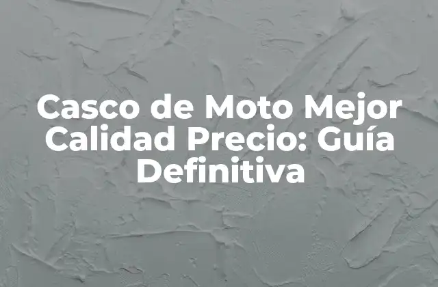 Casco de Moto Mejor Calidad Precio: Guía Definitiva