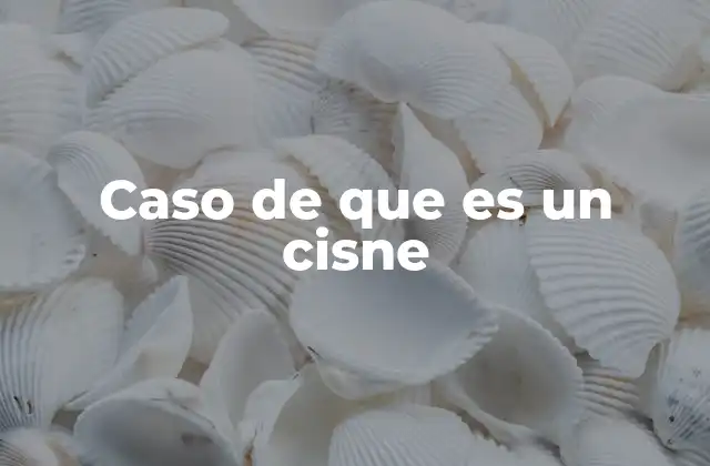 Caso de que es un Cisne