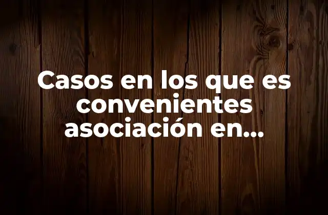 Casos en los que es Convenientes Asociación en Participación