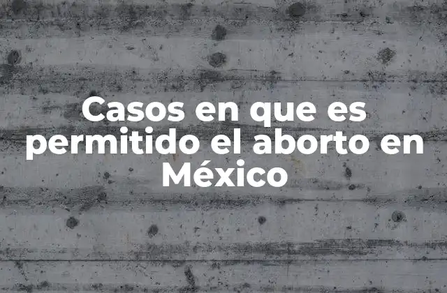 Casos en que es Permitido el Aborto en México