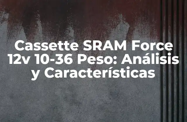 Cassette Sram Force 12v 10-36 Peso: Análisis y Características
