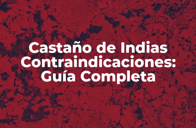 Castaño de Indias Contraindicaciones: Guía Completa