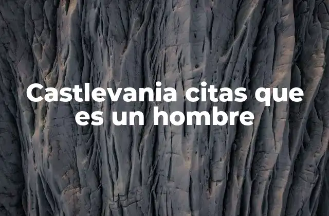 Castlevania Citas que es un Hombre