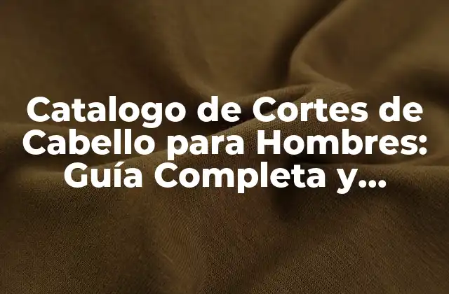 Catalogo de Cortes de Cabello para Hombres: Guía Completa y Actualizada