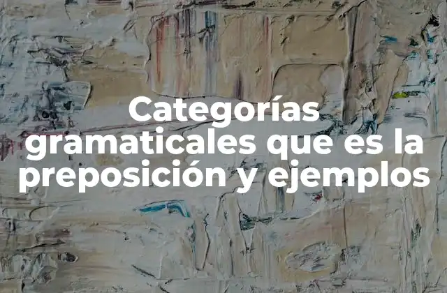 Categorías Gramaticales que es la Preposición y Ejemplos