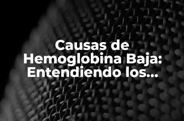 Causas de Hemoglobina Baja: Entendiendo los Factores que Afectan la Producción de Glóbulos Rojos