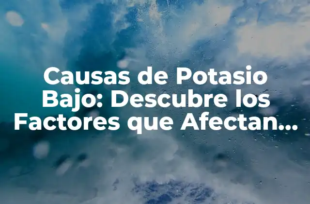 Causas de Potasio Bajo: Descubre los Factores que Afectan Tus Niveles de Potasio