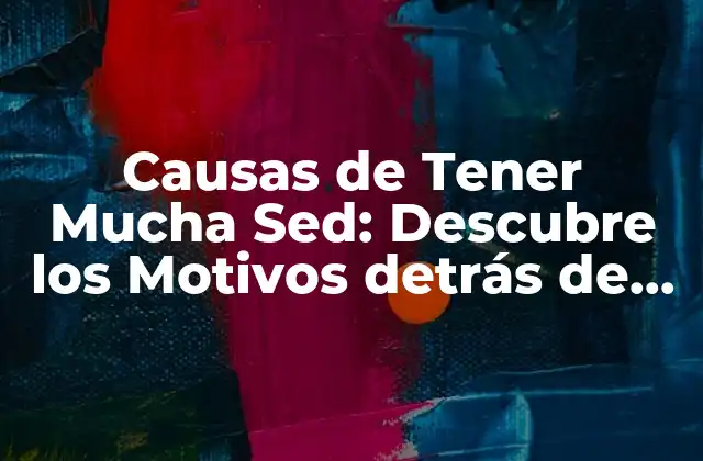 Causas de Tener Mucha Sed: Descubre los Motivos Detrás de Tu Sed Insaciable