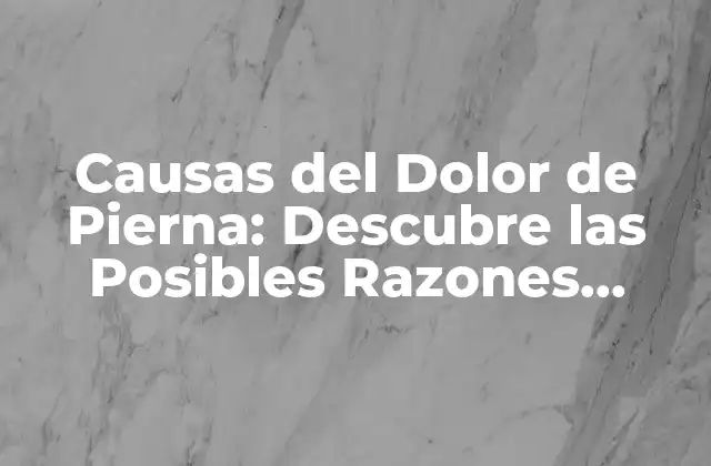 Causas Del Dolor de Pierna: Descubre las Posibles Razones Detrás Del Dolor 2 Lesiones y Traumatismos