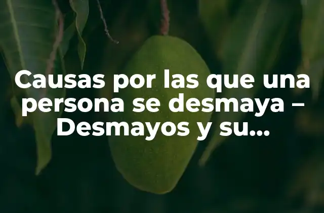 Causas por las que una Persona Se Desmaya – Desmayos y Su Prevención