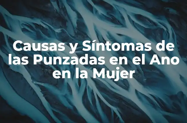 Causas y Síntomas de las Punzadas en el Ano en la Mujer