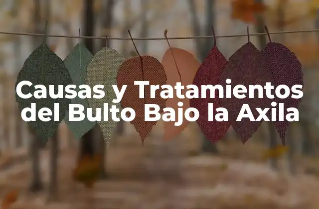 Causas y Tratamientos Del Bulto bajo la Axila