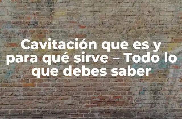 Cavitación que es y para Qué Sirve – Todo Lo que Debes Saber
