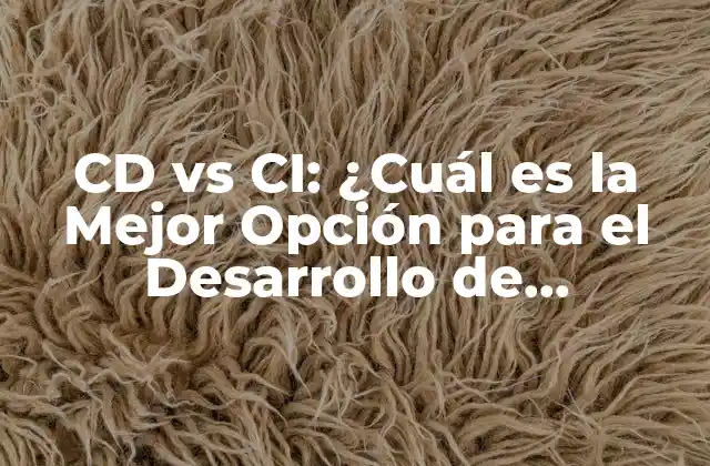 Cd Vs Ci: ¿cuál es la Mejor Opción para el Desarrollo de Software?