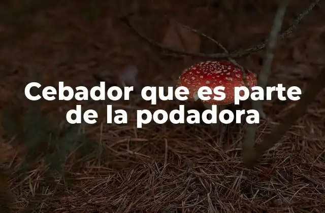 Cebador que es Parte de la Podadora