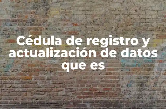 Cédula de Registro y Actualización de Datos que es