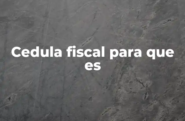 Cedula Fiscal para que es