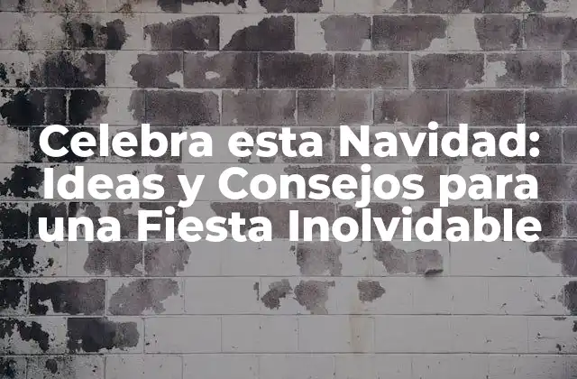 Celebra Esta Navidad: Ideas y Consejos para una Fiesta Inolvidable