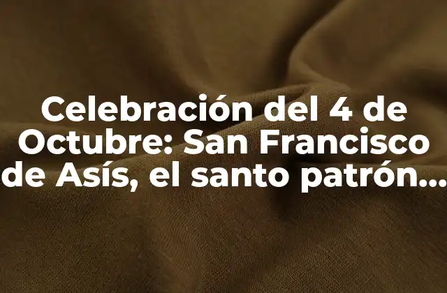 Celebración Del 4 de Octubre: San Francisco de Asís, el Santo Patrón de los Animales