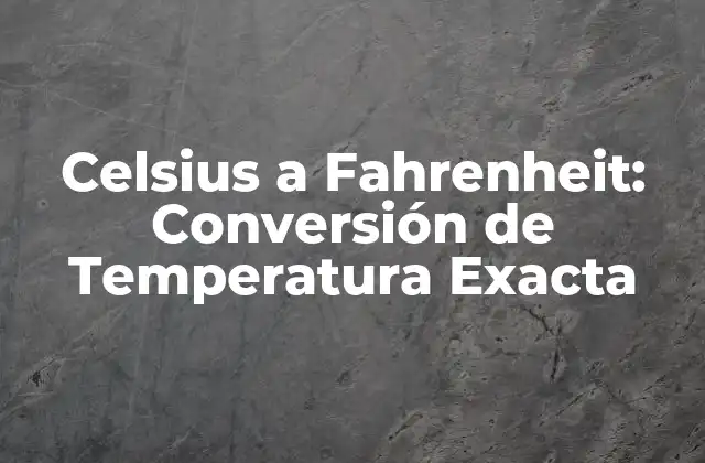 Celsius a Fahrenheit: Conversión de Temperatura Exacta