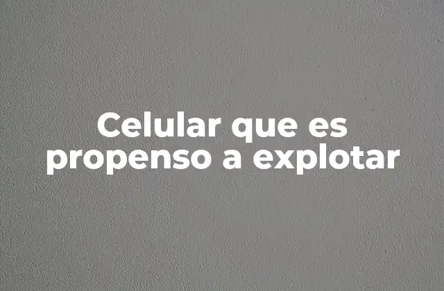 Celular que es Propenso a Explotar