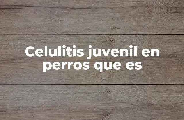 Celulitis Juvenil en Perros que es