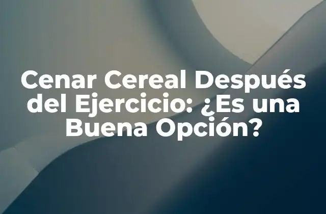 ¿Por qué las personas cenan cereal después del ejercicio?
