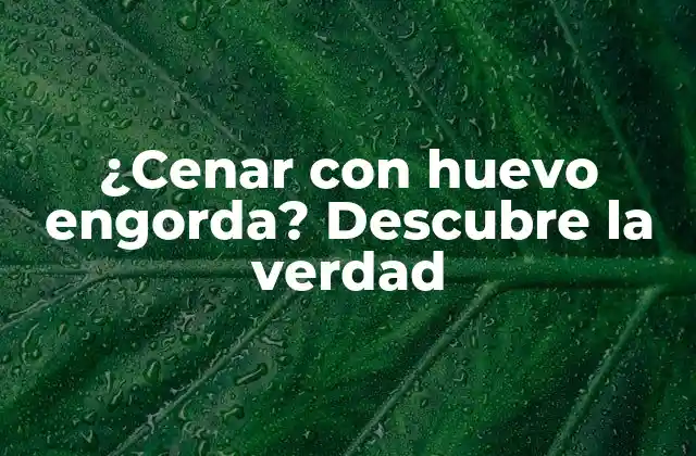 ¿cenar con Huevo Engorda? Descubre la Verdad 2 ¿Cuál es el valor nutricional de los huevos?