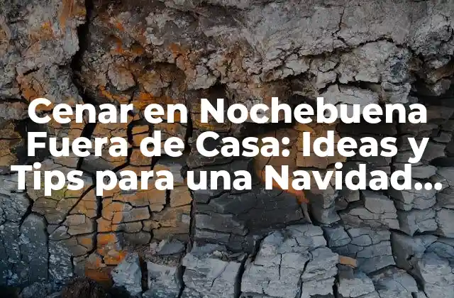 Cenar en Nochebuena Fuera de Casa: Ideas y Tips para una Navidad Inolvidable